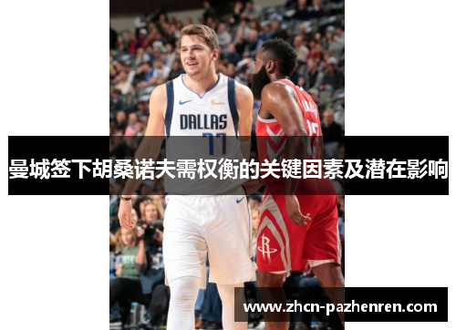 曼城签下胡桑诺夫需权衡的关键因素及潜在影响