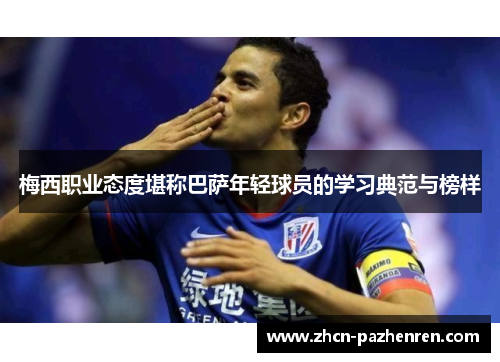 梅西职业态度堪称巴萨年轻球员的学习典范与榜样