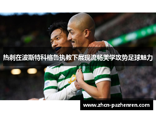 热刺在波斯特科格鲁执教下展现流畅美学攻势足球魅力